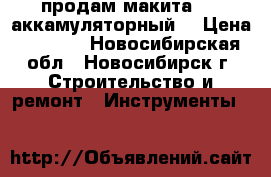 продам макита 1.8 аккамуляторный  › Цена ­ 2 000 - Новосибирская обл., Новосибирск г. Строительство и ремонт » Инструменты   